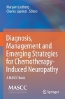 Diagnosis, Management and Emerging Strategies for Chemotherapy-Induced Neuropathy: A Mascc Book By Maryam Lustberg (Editor), Charles Loprinzi (Editor) Cover Image