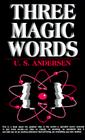 Three Magic Words: The Key to Power, Peace and Plenty By U. S. Andersen Cover Image