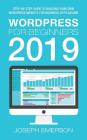 Wordpress for Beginners 2019: Step-By-Step Guide to Building Your Own Wordpress Website for Business or Pleasure By Joseph Emerson Cover Image