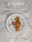 17 for 17, 17 Recipes by a 17 year old Chef By Shepherd Yang Dzina, Amri Hidayat (Designed by) Cover Image