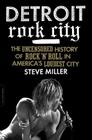 Detroit Rock City: The Uncensored History of Rock 'n' Roll in America's Loudest City By Steven Miller Cover Image