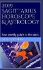 2019 Sagittarius Horoscope & Astrology: Your Weekly Guide to the Stars By Sia Sands Cover Image