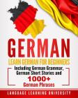 German: Learn German For Beginners Including German Grammar, German Short Stories and 1000+ German Phrases By Language Learning University Cover Image