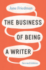 The Business of Being a Writer, Second Edition (Chicago Guides to Writing, Editing, and Publishing) By Jane Friedman Cover Image