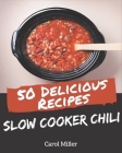 50 Delicious Slow Cooker Chili Recipes: Let's Get Started with The Best Slow Cooker Chili Cookbook! By Carol Miller Cover Image