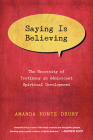 Saying Is Believing: The Necessity of Testimony in Adolescent Spiritual Development By Amanda Hontz Drury Cover Image
