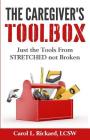 The Caregiver's Toolbox: Just The Tools from STRETCHED not Broken By Carol L. Rickard Cover Image