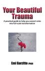 Your Beautiful Trauma: A practical guide to help you convert crisis into full-scale transformation Cover Image