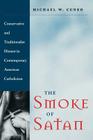 The Smoke of Satan: Conservative and Traditionalist Dissent in Contemporary American Catholicism By Michael W. Cuneo Cover Image