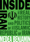 Inside Iran: The Real History and Politics of the Islamic Republic of Iran By Medea Benjamin Cover Image