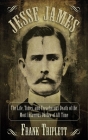 Jesse James: The Life, Times, and Treacherous Death of the Most Infamous Outlaw of All Time By Frank Triplett Cover Image