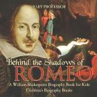 Behind the Shadows of Romeo: A William Shakespeare Biography Book for Kids Children's Biography Books By Baby Professor Cover Image