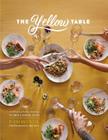 The Yellow Table: A Celebration of Everyday Gatherings: 110 Simple & Seasonal Recipes Cover Image