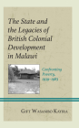 The State and the Legacies of British Colonial Development in Malawi: Confronting Poverty, 1939-1983 By Gift Wasambo Kayira Cover Image