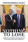 Nothing to Lose: Unlikely Allies in the Struggle for a Better Black America By Pastor Darrell Scott Cover Image