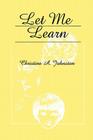 Let Me Learn By Christine A. Johnston Cover Image