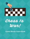 Chess Is War Game Moves Score Book: Warzone Log Book: Makes A Great Gift For Any Chess Players Notation Book For Standard Tournaments, Opponent Clock By Chess Moves Publishing Cover Image