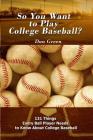 So You Want to Play College Baseball?: 131 Things Every Ball Player Needs to Know About College Baseball Cover Image