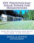DIY Photovoltaic Solar Power for Homeowners: How We Designed and Built Our Own 8 kW System By Jennie L. Ostgaard, Doug R. Ostgaard Cover Image