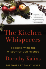 The Kitchen Whisperers: Cooking with the Wisdom of Our Friends By Dorothy Kalins, Danny Meyer (Foreword by) Cover Image
