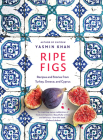 Ripe Figs: Recipes and Stories from Turkey, Greece, and Cyprus By Yasmin Khan Cover Image