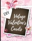 DIY Vintage Valentine's Cards: 40 Adorable Vintage Cards to Cut and Paste - Full Color children, romantic messages, dogs and more Cover Image