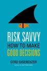 Risk Savvy: How to Make Good Decisions Cover Image