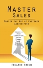 Master Sales: Master the Art of Customer Acquisition (Create a High Converting Sales Funnel and Convert Visitors) By Eduardo Brown Cover Image