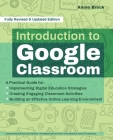 Introduction to Google Classroom: A Practical Guide for Implementing Digital Education Strategies, Creating Engaging Classroom Activities, and Building an Effective Online Learning Environment  (Books for Teachers) By Annie Brock Cover Image