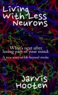 Living With Less Neurons: What's next after losing part of your mind: A true story of life beyond stroke. Cover Image