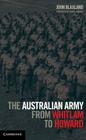 The Australian Army from Whitlam to Howard By John Blaxland Cover Image