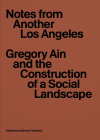 Notes from Another Los Angeles: Gregory Ain and the Construction of a Social Landscape By Anthony Fontenot (Editor) Cover Image