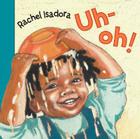 Uh-Oh! By Rachel Isadora, Rachel Isadora (Illustrator) Cover Image