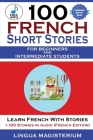 100 French Short Stories For Beginners And Intermediate Students Learn French with Stories + 100 Stories in Audio By Magister Magisterium, Christian Stahl Cover Image