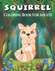 Squirrel Coloring Book For Adults: An Adults Coloring Book Squirrel Amazing Stress Relief and Relaxation Large One Sided Squirrel Coloring Book for sq Cover Image