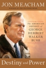 Destiny and Power: The American Odyssey of George Herbert Walker Bush By Jon Meacham Cover Image
