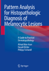Pattern Analysis for Histopathologic Diagnosis of Melanocytic Lesions: A Guide to Practical Dermatopathology By Almut Böer-Auer, Harald Kittler, Philipp Tschandl Cover Image