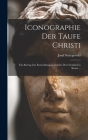 Iconographie Der Taufe Christi: Ein Beitrag Zur Entwicklungsgeschichte Der Christlichen Kunst ... By Josef Strzygowski Cover Image