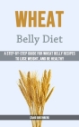 Wheat Belly Diet: A Step-by-step Guide for Wheat Belly Recipes to Lose Weight, and Be Healthy By Craig Greenberg Cover Image