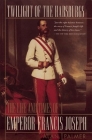 Twilight of the Habsburgs: The Life and Times of Emperor Francis Joseph By Alan Palmer Cover Image