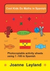 Cool Kids Do Maths In Spanish: Photocopiable activity sheets using 1 - 100 in Spanish By Joanne Leyland Cover Image