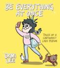 Be Everything at Once: Tales of a Cartoonist Lady Person (Cartoon Comic Strip Book, Immigrant Story, Humorous Graphic Novel) By Dami Lee Cover Image