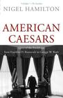 American Caesars: Lives of the Presidents from Franklin D. Roosevelt to George W. Bush By Nigel Hamilton Cover Image