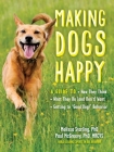 Making Dogs Happy: A Guide to How They Think, What They Do (and Don’t) Want, and Getting to “Good Dog!” Behavior Cover Image