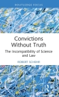 Convictions Without Truth: The Incompatibility of Science and Law (Routledge Frontiers of Criminal Justice) By Robert Schehr Cover Image