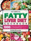The Complete Fatty Liver Diet Cookbook: 1000 Day Fatty Liver Recipes And Guide To Reverse Fatty Liver, Lose Weight And Live Longer Cover Image