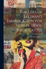 The Uses of Elliman's Embrocation for Horses, Dogs, Birds, Cattle By Sons &. Co Elliman (Created by) Cover Image