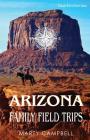 Arizona Family Field Trips: New 5th Edition By Marty Campbell Cover Image