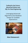 Coding for the Future: Leveraging Advanced Algorithms and Database Design for Scalable Applications By Sqlpy Wizard (Arranged by), Alex Datasavant Cover Image