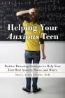 Helping Your Anxious Teen: Positive Parenting Strategies to Help Your Teen Beat Anxiety, Stress, and Worry Cover Image